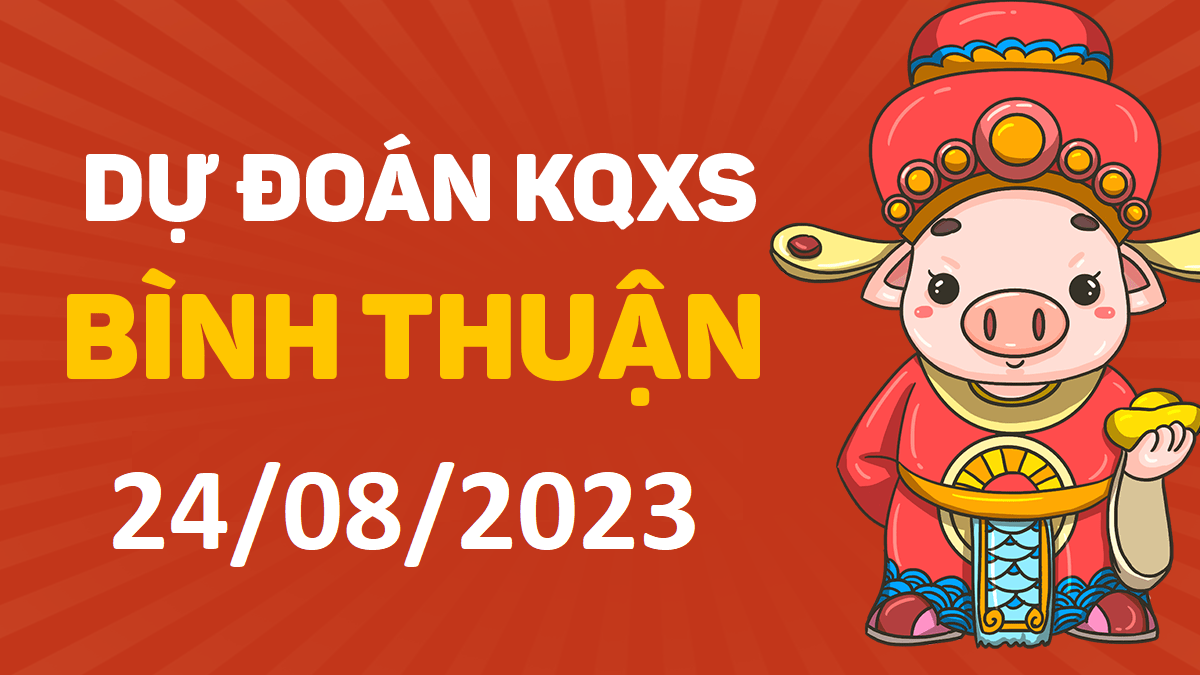 Dự đoán xổ số Bình Thuận 24-8-2023 thứ 5 – Dự đoán XSBTh hôm nay