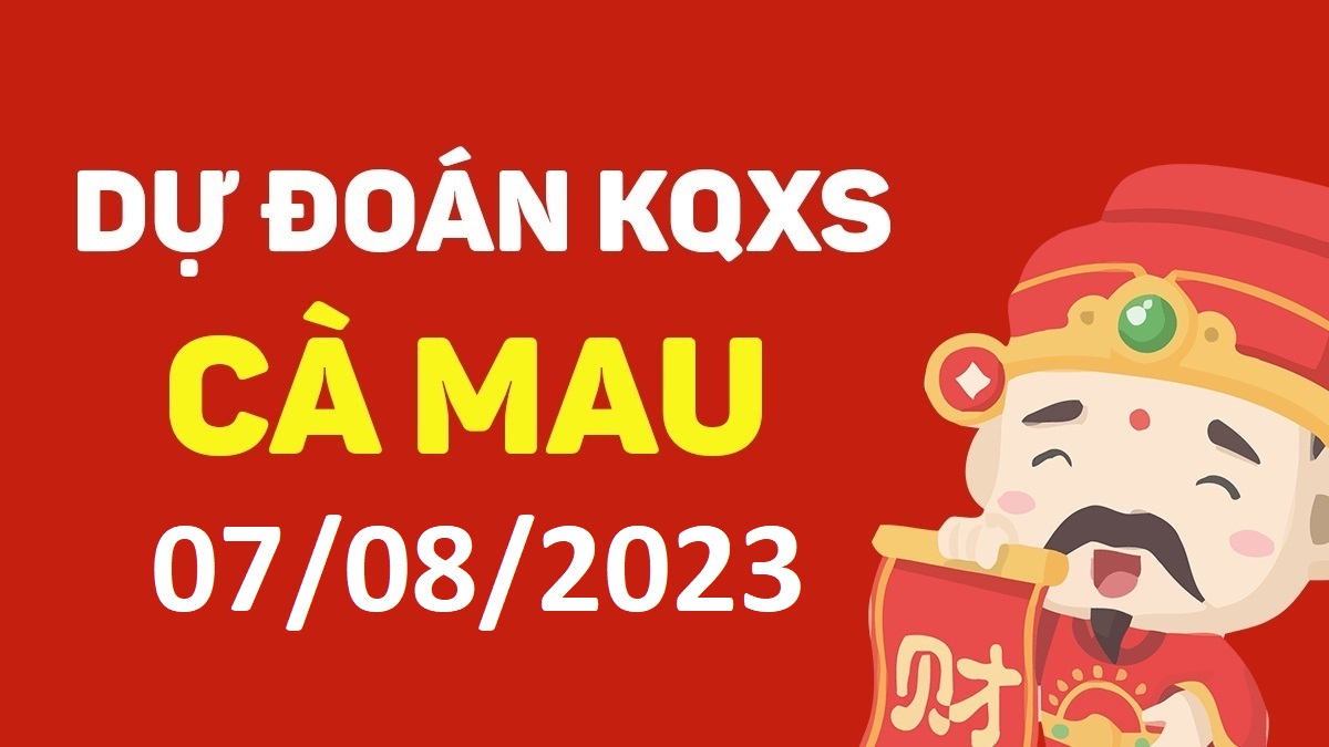 Dự đoán xổ số Cà Mau 7-8-2023 thứ 2 – Dự đoán XSCM hôm nay