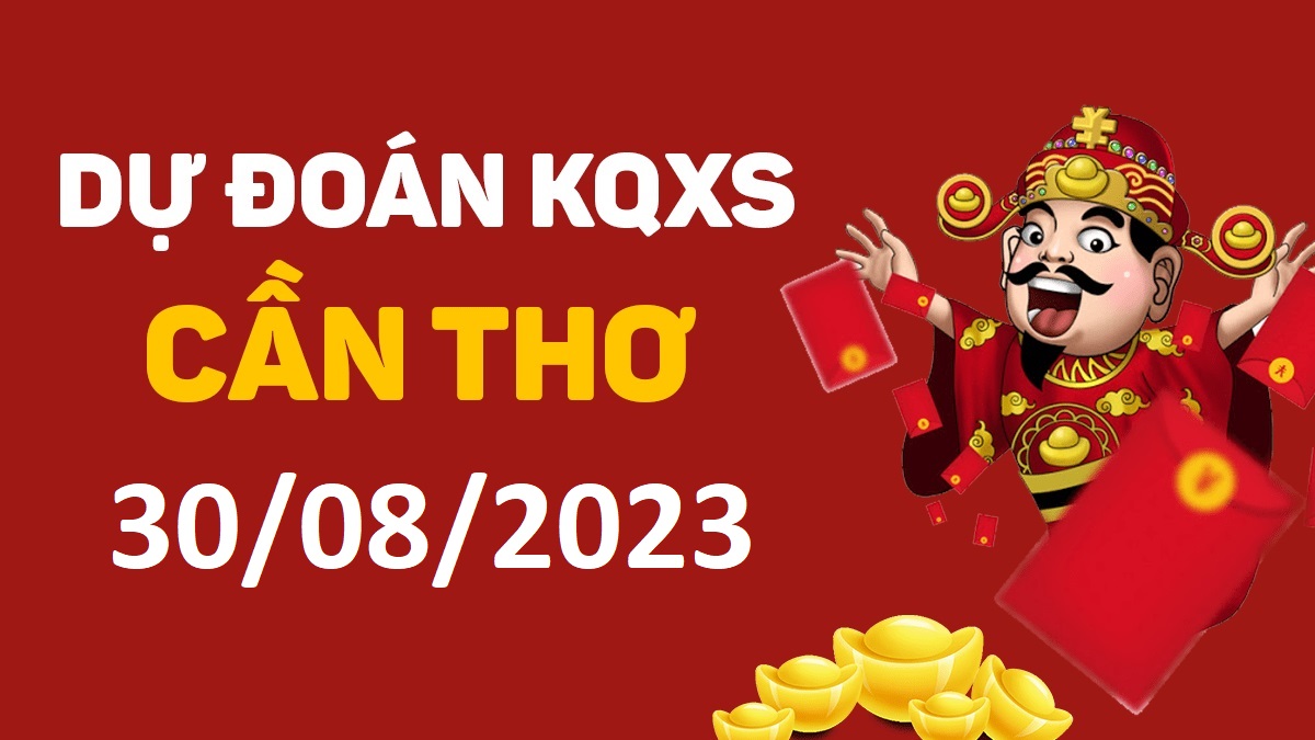 Dự đoán xổ số Cần Thơ 30-8-2023 thứ 4 – Dự đoán XSCT hôm nay