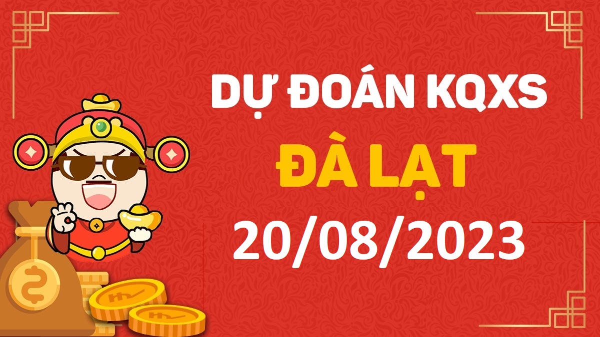 Dự đoán xổ số Đà Lạt 20-8-2023 chủ nhật – Dự đoán XSDL hôm nay