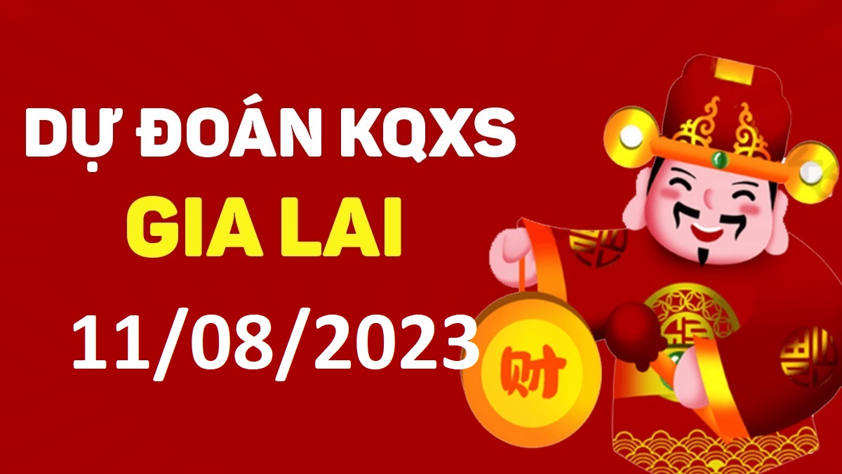 Dự đoán xổ số Gia Lai 11-8-2023 thứ 6 – Dự đoán XSGL hôm nay