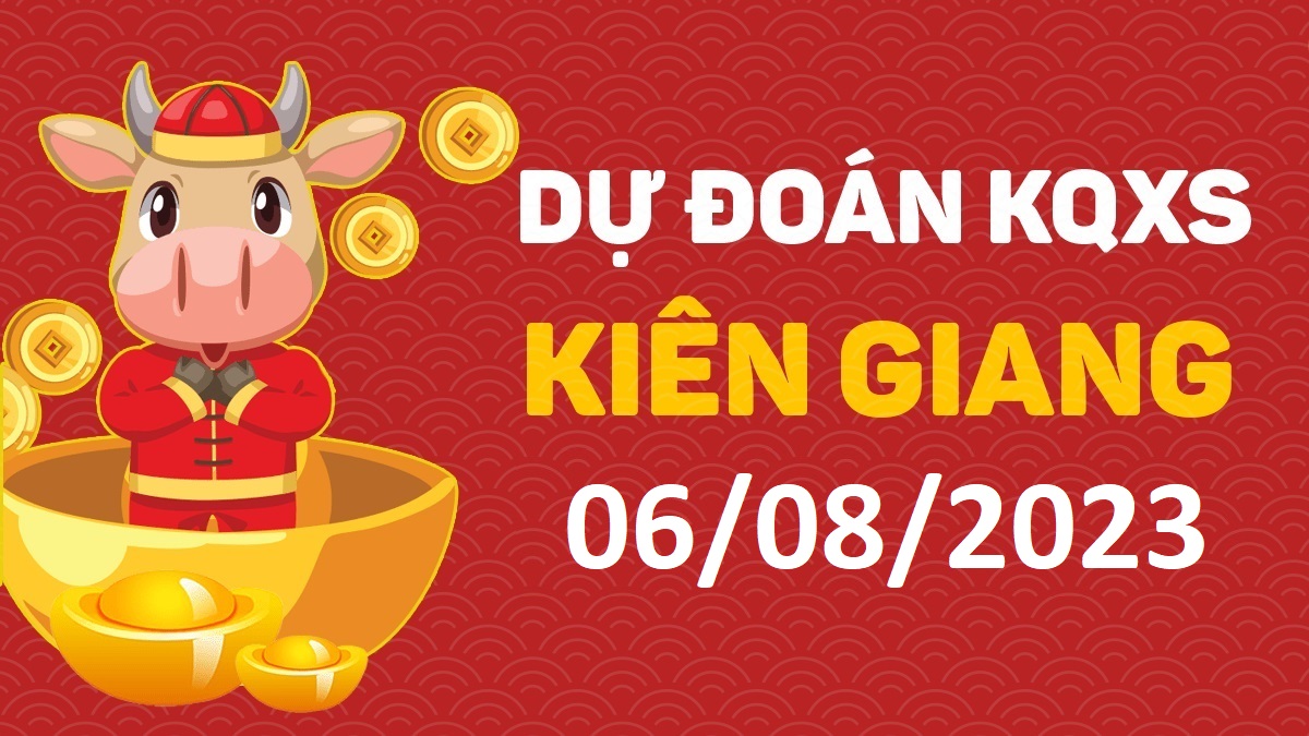 Dự đoán xổ số Kiên Giang 6-8-2023 chủ nhật – Dự đoán XSKG hôm nay