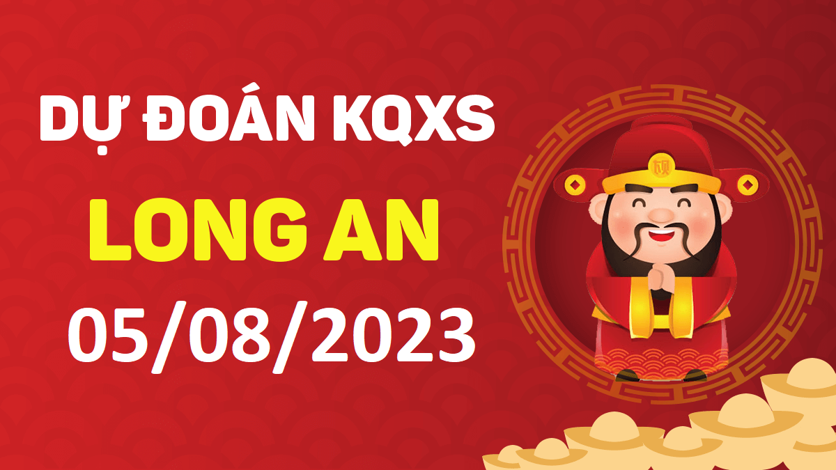 Dự đoán xổ số Long An 5-8-2023 thứ 7 – Dự đoán XSLA hôm nay