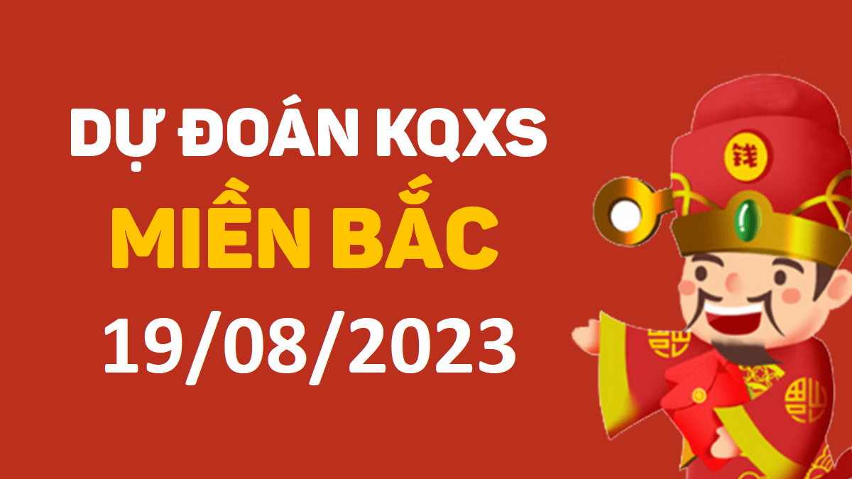 Dự đoán xổ số miền Bắc 19-8-2023 thứ 7 – Dự đoán XSND hôm nay