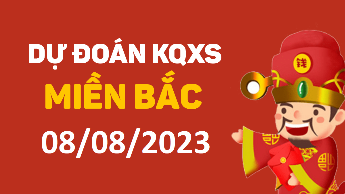 Dự đoán xổ số miền Bắc 8-8-2023 thứ 3 – Dự đoán XSQN hôm nay