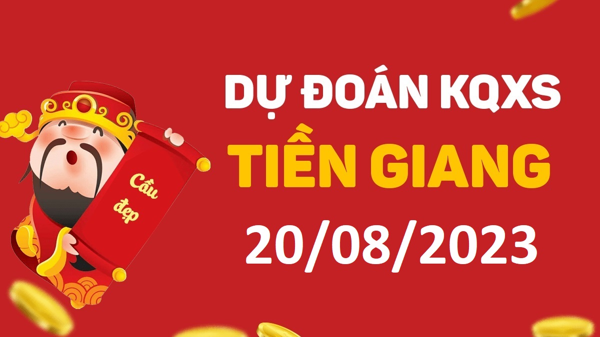 Dự đoán xổ số Tiền Giang 20-8-2023 chủ nhật – Dự đoán XSTG hôm nay