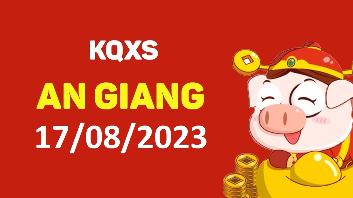 XSAG 17-8-2023 thứ 5 – KQ xổ số An Giang ngày 17 tháng 8