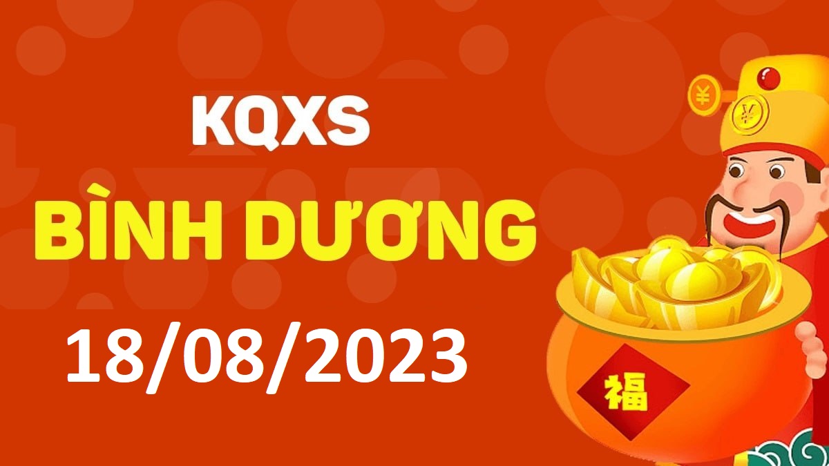 XSBD 18-8-2023 thứ 6 – KQ xổ số Bình Dương ngày 18 tháng 8