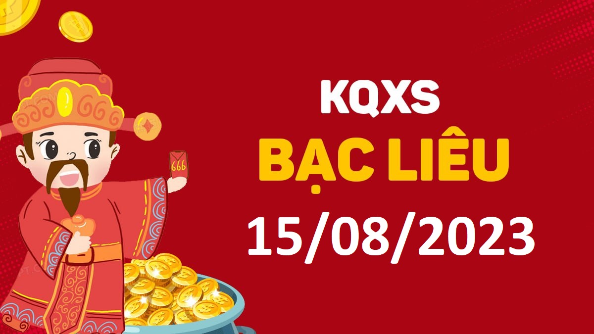 XSBL 15-8-2023 thứ 3 – KQ xổ số Bạc Liêu ngày 15 tháng 8