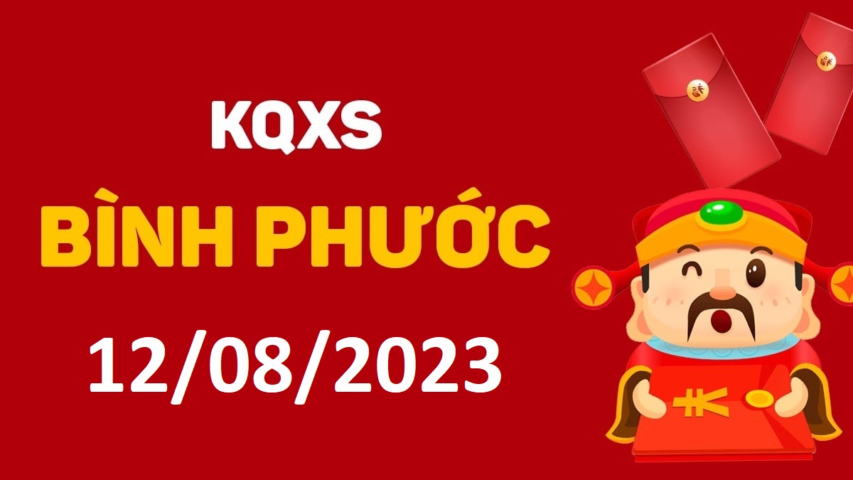 XSBP 12-8-2023 thứ 7 – KQ xổ số Bình Phước ngày 12 tháng 8