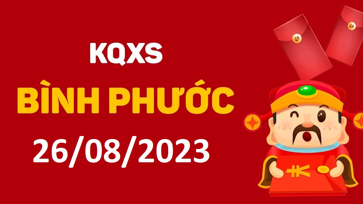 XSBP 26-8-2023 thứ 7 – KQ xổ số Bình Phước ngày 26 tháng 8