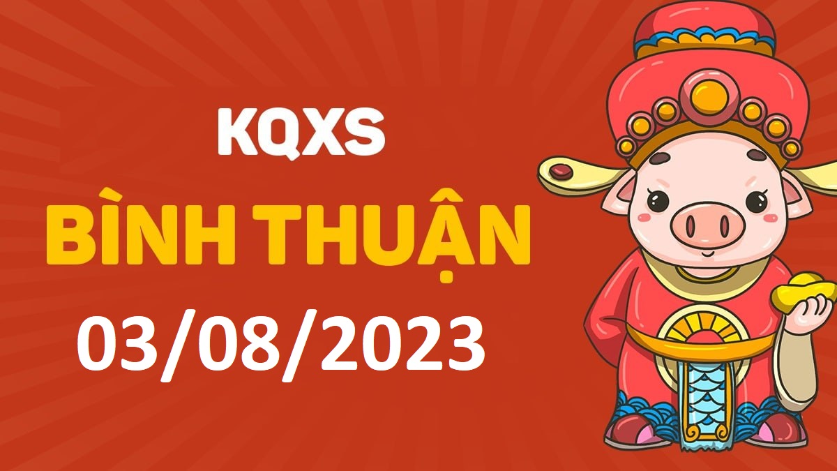 XSBTh 3-8-2023 thứ 5 – KQ xổ số Bình Thuận ngày 3 tháng 8