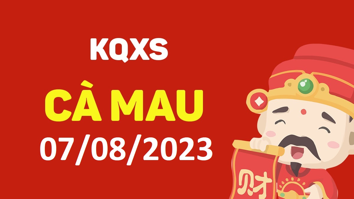 XSCM 7-8-2023 thứ 2 – KQ xổ số Cà Mau ngày 7 tháng 8