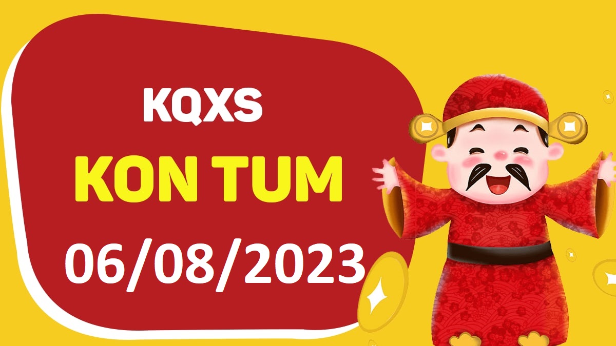 XSKT 6-8-2023 chủ nhật – KQ xổ số Kon Tum ngày 6 tháng 8