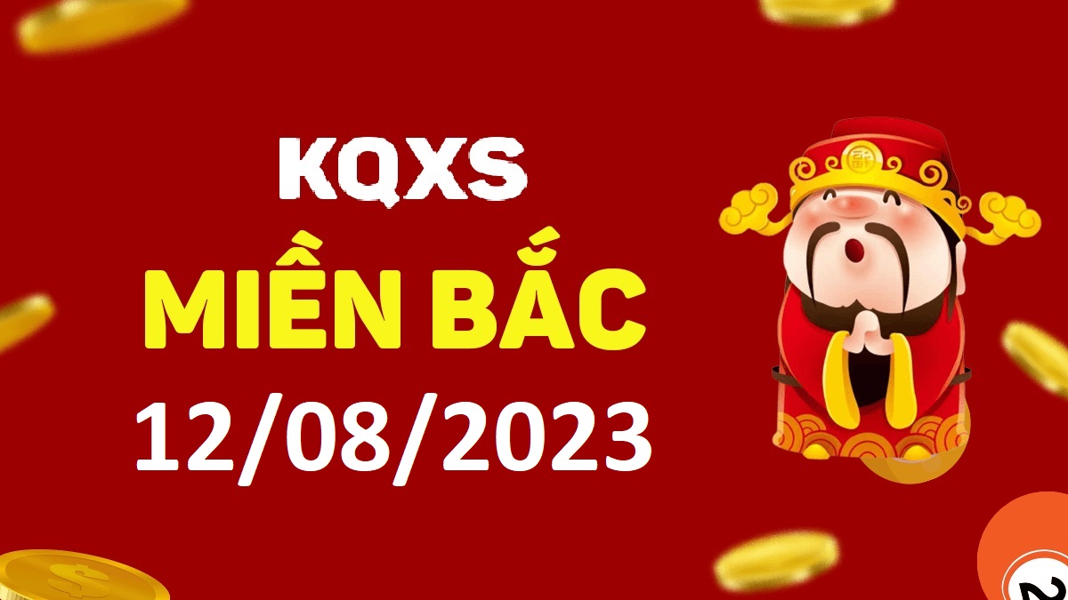 Xổ số miền Bắc 12-8-2023 thứ 7 – KQ XSMB ngày 12 tháng 8