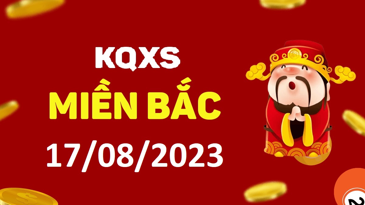 Xổ số miền Bắc 17-8-2023 thứ 5 – KQ XSMB ngày 17 tháng 8