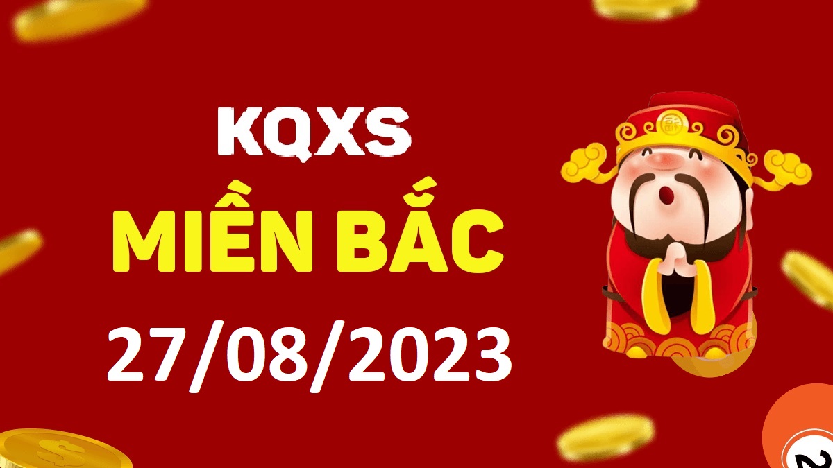 Xổ số miền Bắc 27-8-2023 chủ nhật – KQ XSMB ngày 27 tháng 8