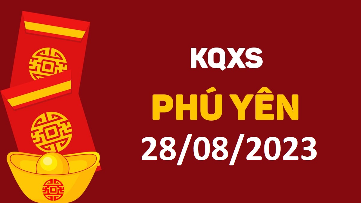 XSPY 28-8-2023 thứ 2 – KQ xổ số Phú Yên ngày 28 tháng 8