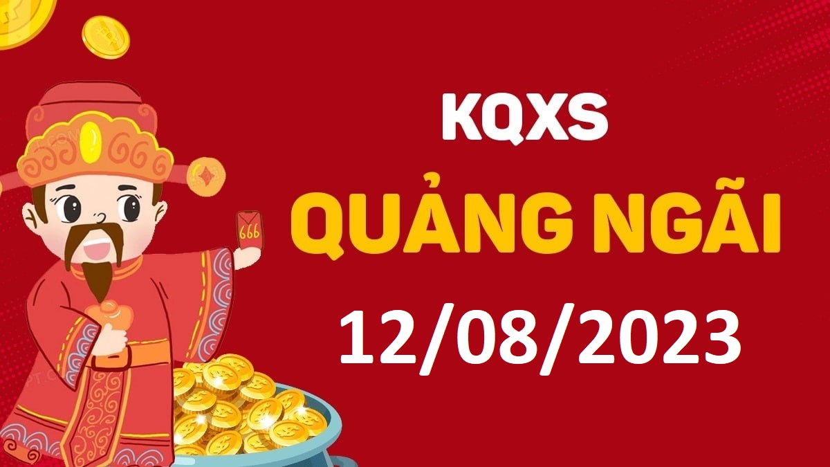 XSQNg 12-8-2023 thứ 7 – KQ xổ số Quảng Ngãi ngày 12 tháng 8