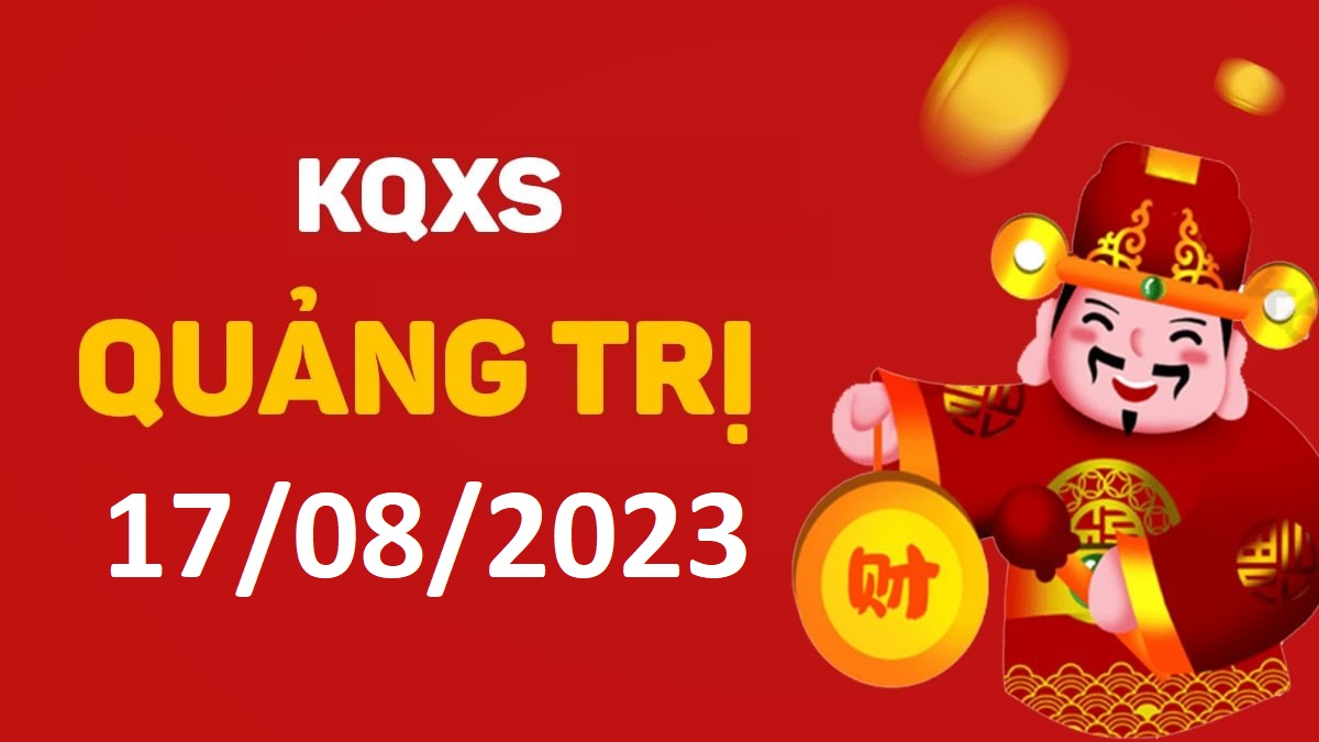 XSQT 17-8-2023 thứ 5 – KQ xổ số Quảng Trị ngày 17 tháng 8