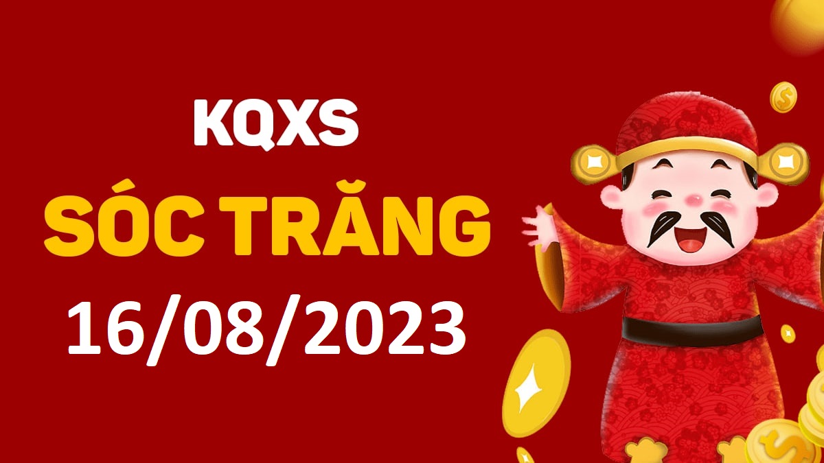 XSST 16-8-2023 thứ 4 – KQ xổ số Sóc Trăng ngày 16 tháng 8