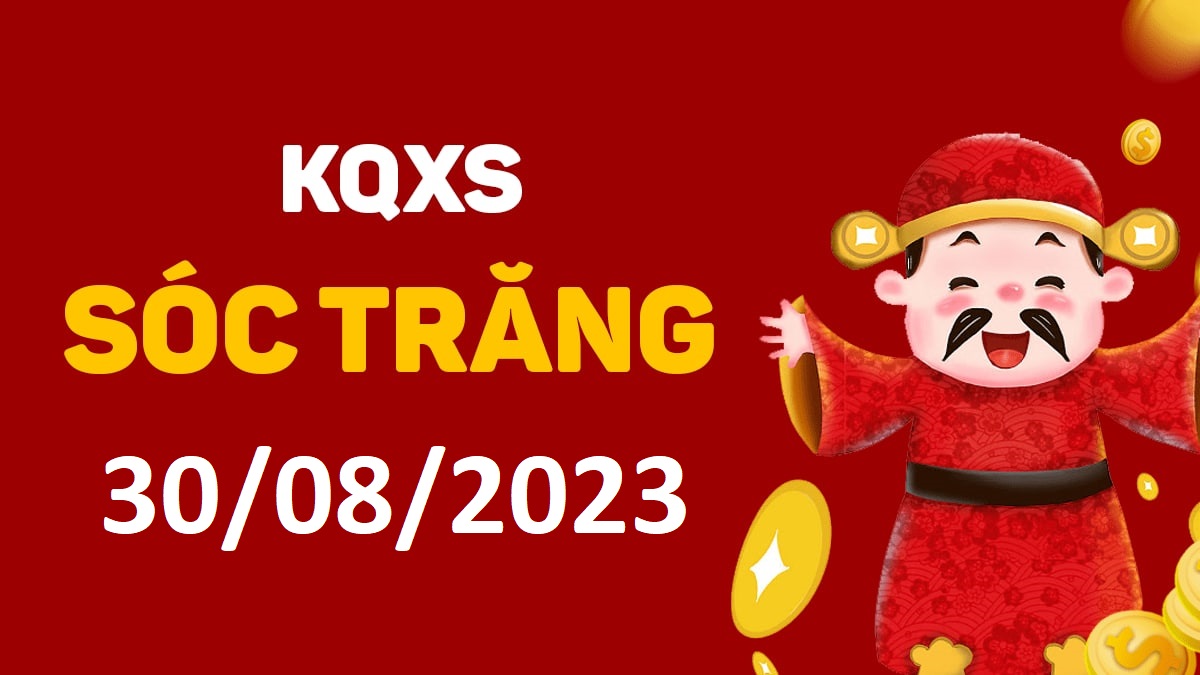 XSST 30-8-2023 thứ 4 – KQ xổ số Sóc Trăng ngày 30 tháng 8