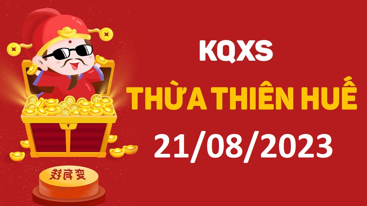 XSTTH 21-8-2023 thứ 2 – KQ xổ số Huế ngày 21 tháng 8