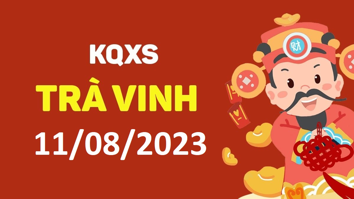 XSTV 11-8-2023 thứ 6 – KQ xổ số Trà Vinh ngày 11 tháng 8