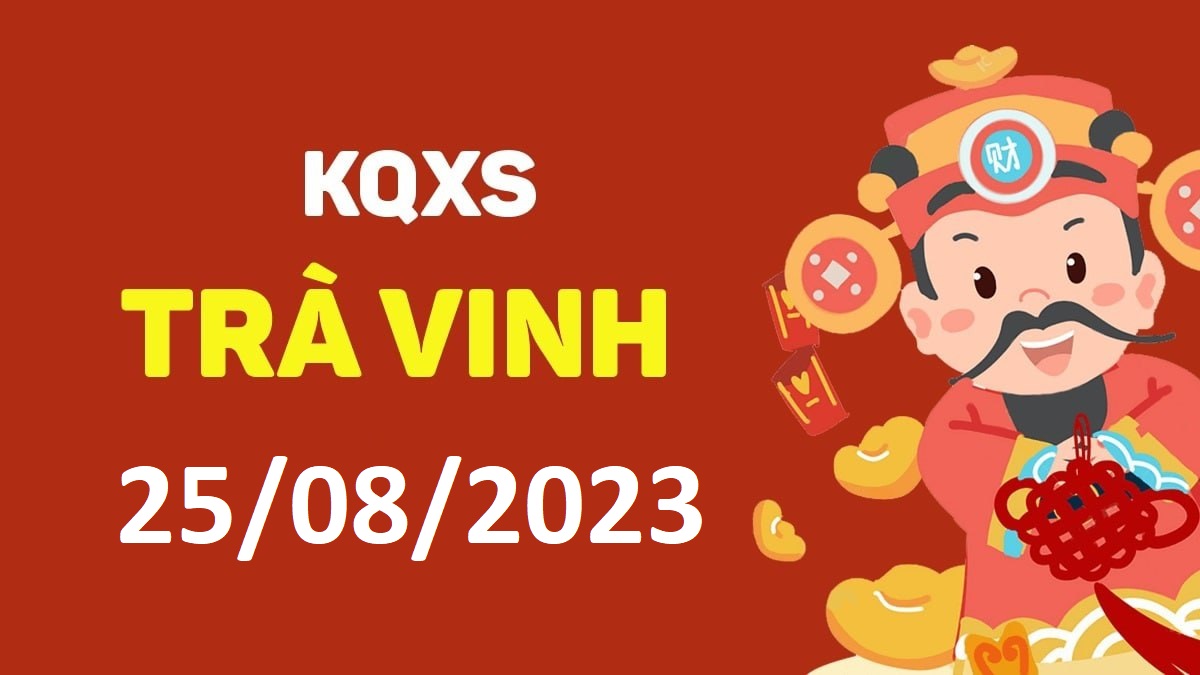 XSTV 25-8-2023 thứ 6 – KQ xổ số Trà Vinh ngày 25 tháng 8