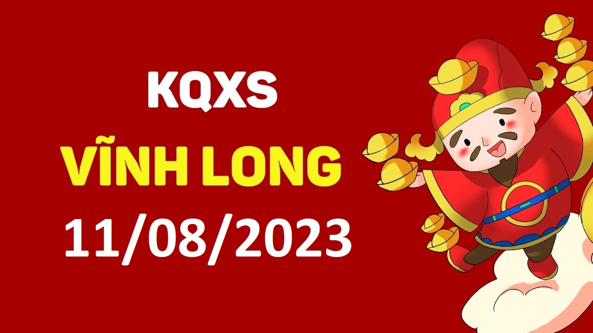 XSVL 11-8-2023 thứ 6 – KQ xổ số Vĩnh Long ngày 11 tháng 8