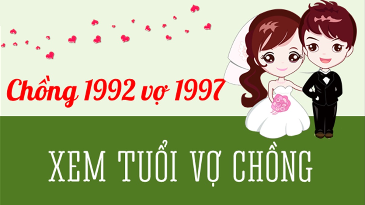 Chồng 1992 vợ 1997 có hợp không? Sinh con năm nào hợp?