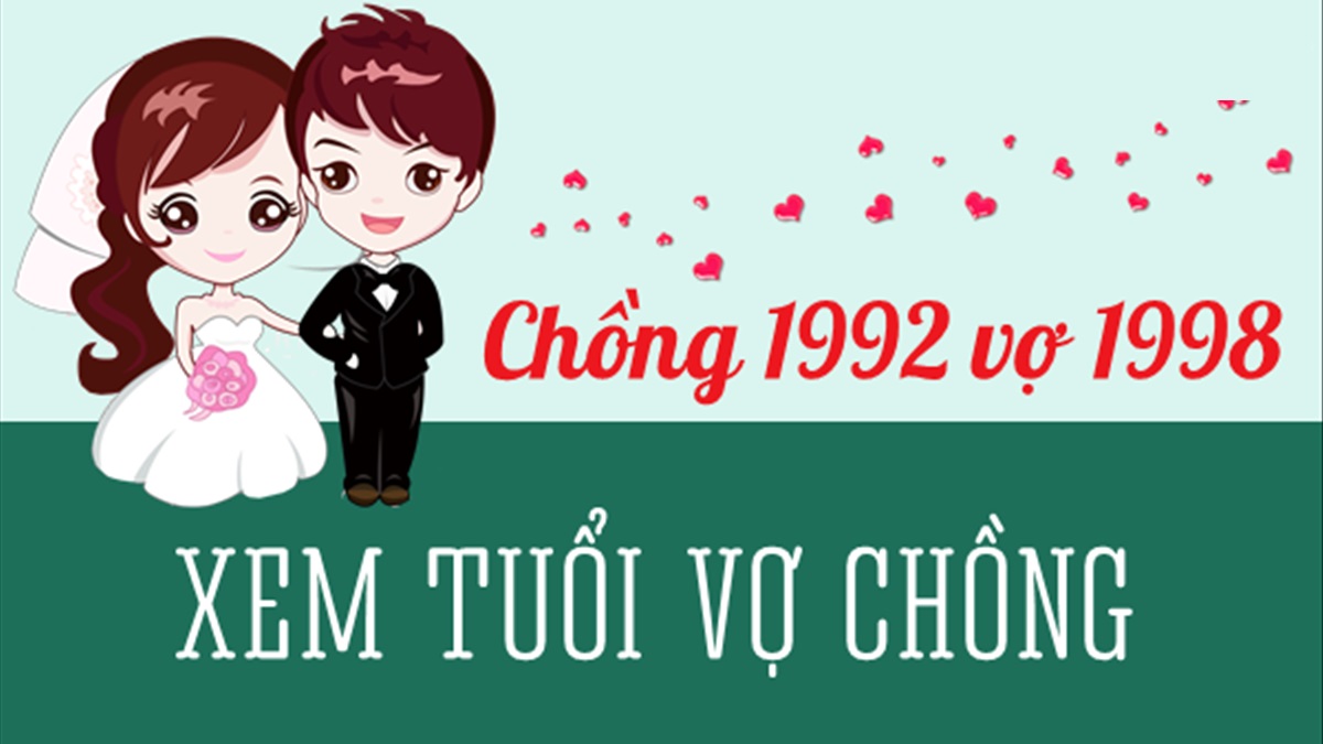 Chồng 1992 vợ 1998 có hợp không? Sinh con năm nào hợp?