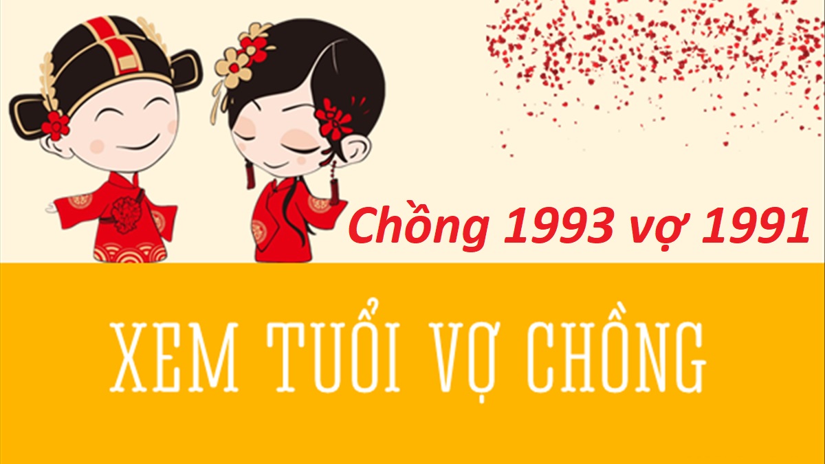 Chồng 1993 vợ 1991 có hợp không? Sinh con năm nào hợp?