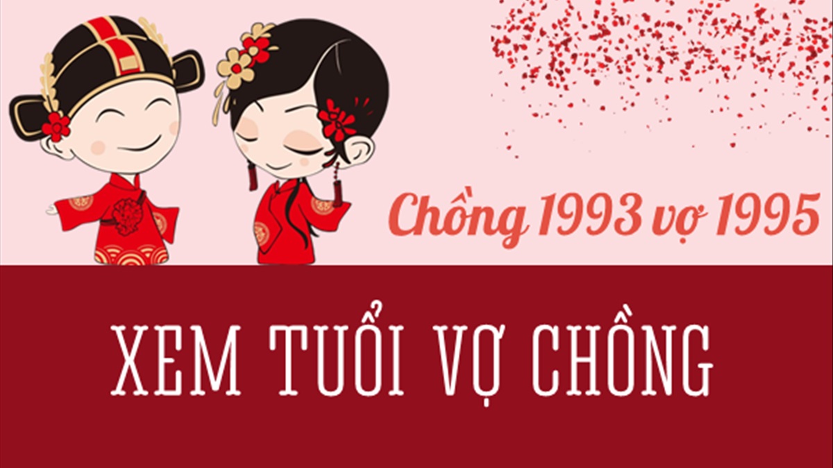 Chồng 1993 vợ 1995 có hợp không? Sinh con năm nào hợp?