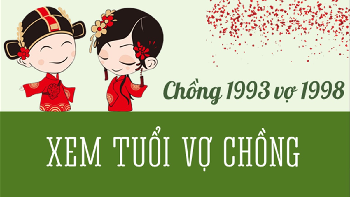 Chồng 1993 vợ 1998 có hợp không? Sinh con năm nào hợp?