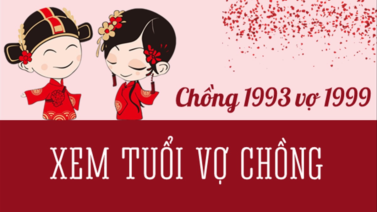 Chồng 1993 vợ 1999 có hợp không? Sinh con năm nào hợp?