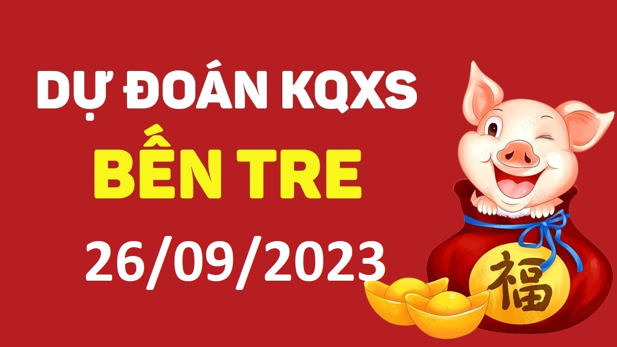 Dự đoán xổ số Bến Tre 26-9-2023 thứ 3 – Dự đoán XSBT hôm nay