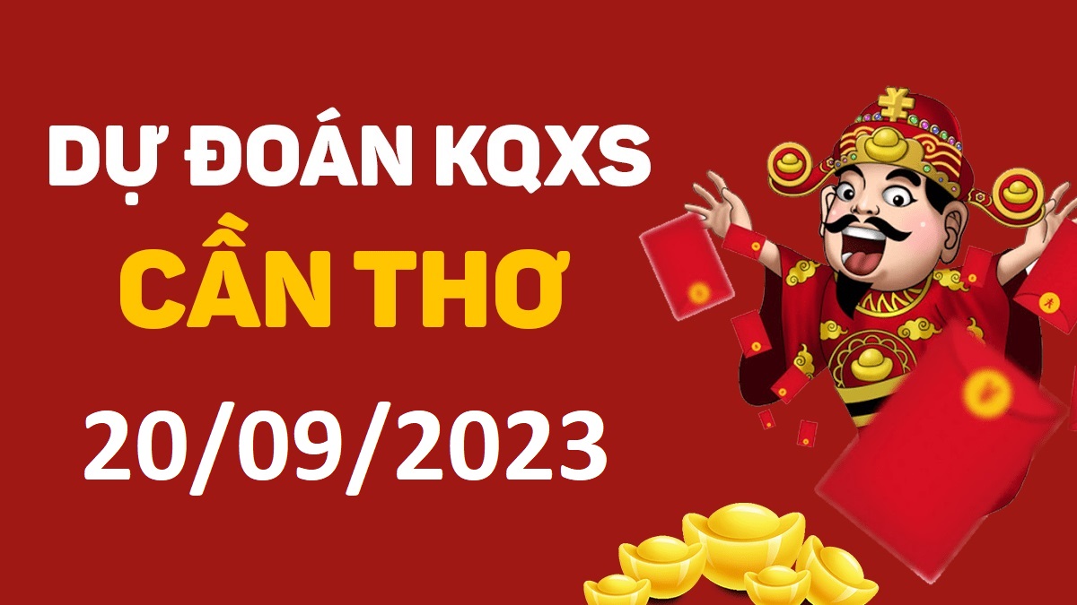 Dự đoán xổ số Cần Thơ 20-9-2023 thứ 4 – Dự đoán XSCT hôm nay