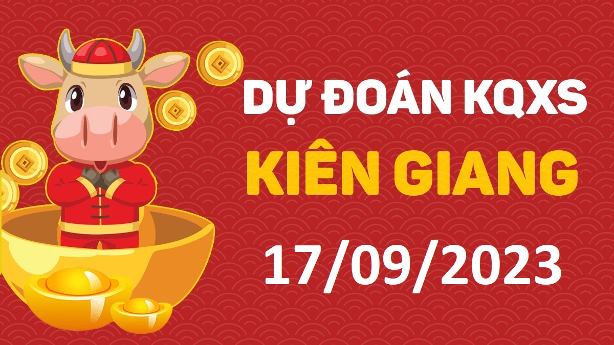 Dự đoán xổ số Kiên Giang 17-9-2023 chủ nhật – Dự đoán XSKG hôm nay