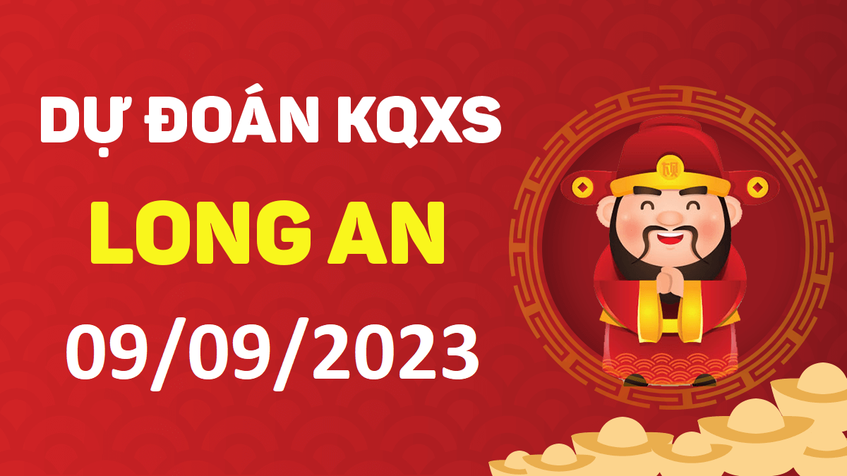 Dự đoán xổ số Long An 9-9-2023 thứ 7 – Dự đoán XSLA hôm nay