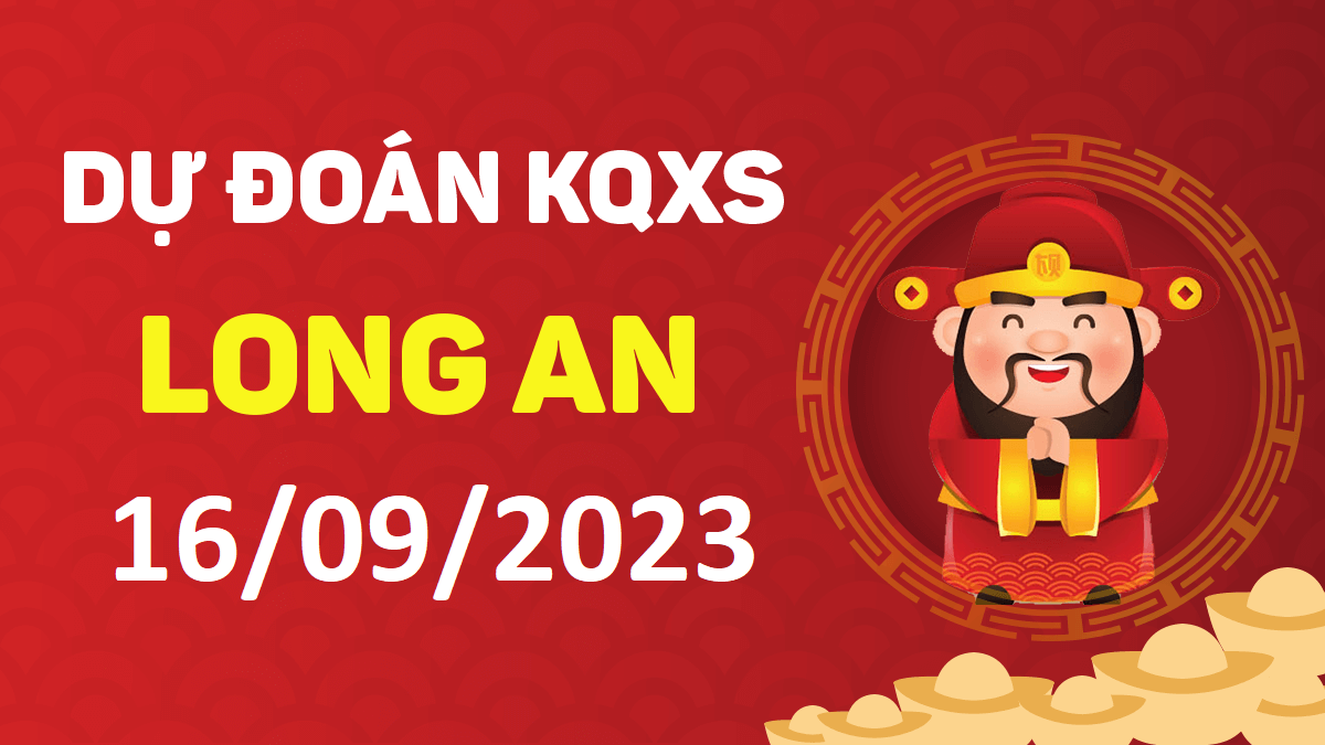 Dự đoán xổ số Long An 16-9-2023 thứ 7 – Dự đoán XSLA hôm nay