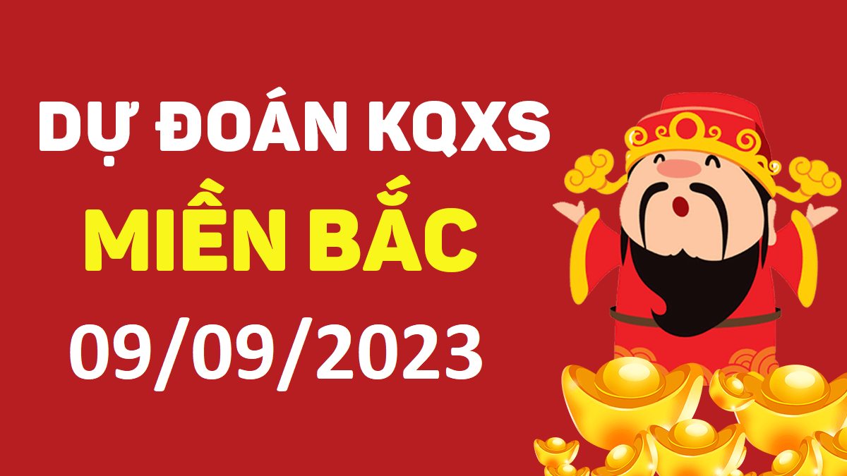 Dự đoán xổ số miền Bắc 9-9-2023 thứ 7 – Dự đoán XSND hôm nay