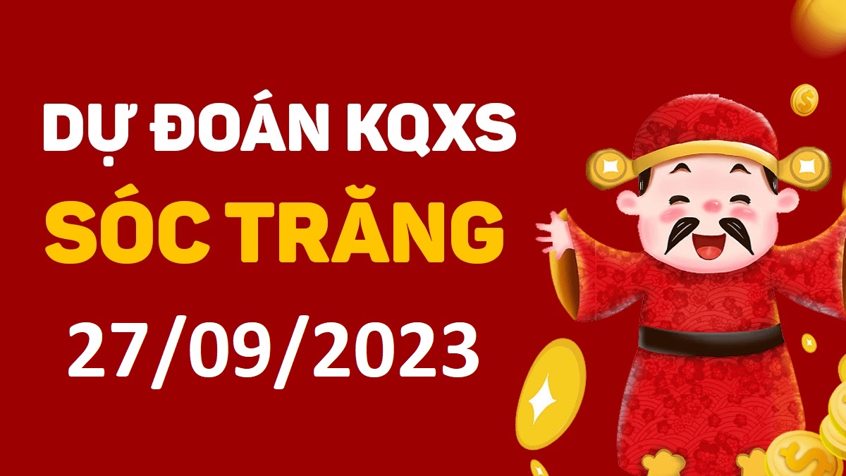 Dự đoán xổ số Sóc Trăng 27-9-2023 thứ 4 – Dự đoán XSST hôm nay