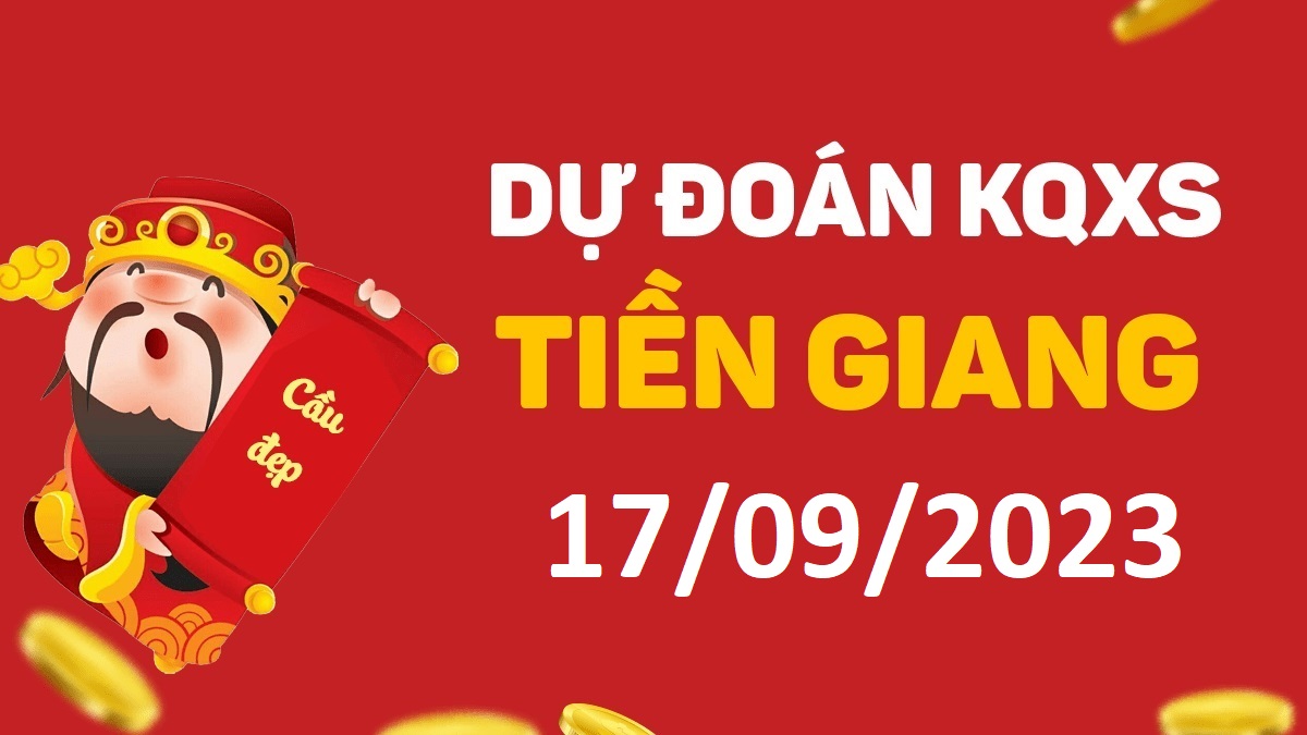 Dự đoán xổ số Tiền Giang 17-9-2023 chủ nhật – Dự đoán XSTG hôm nay