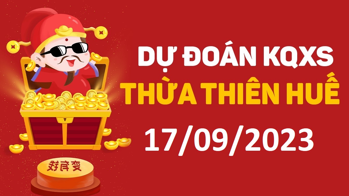 Dự đoán xổ số Huế 17-9-2023 chủ nhật – Dự đoán XSTTH hôm nay