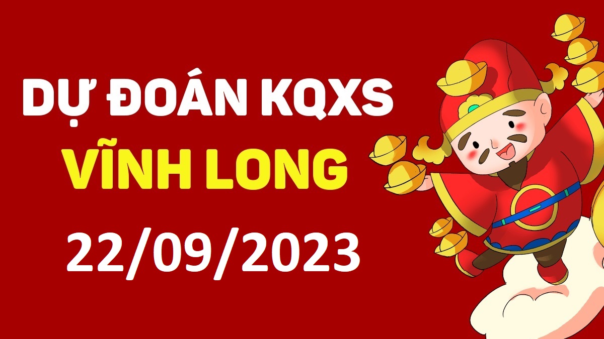 Dự đoán xổ số Vĩnh Long 22-9-2023 thứ 6 – Dự đoán XSVL hôm nay