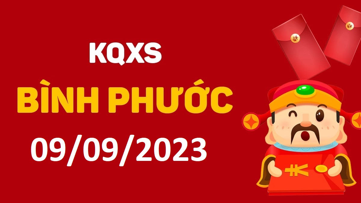 XSBP 9-9-2023 thứ 7 – KQ xổ số Bình Phước ngày 9 tháng 9