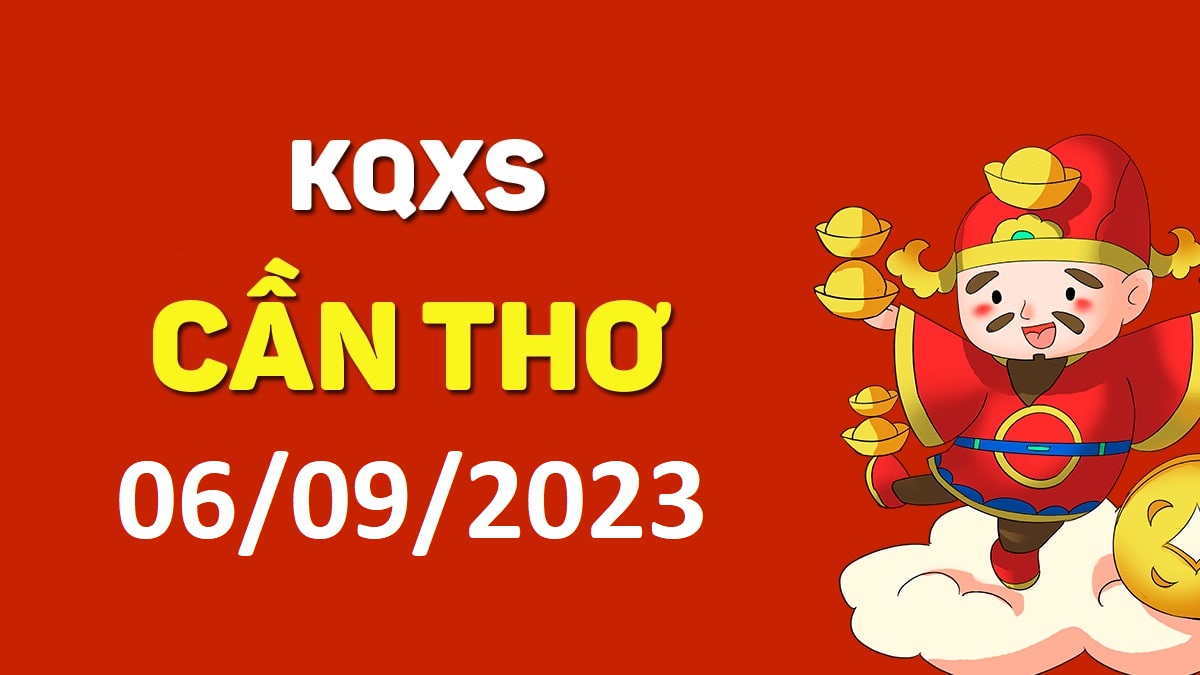 XSCT 6-9-2023 thứ 4 – KQ xổ số Cần Thơ ngày 6 tháng 9