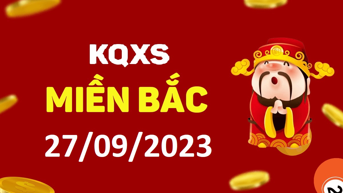 Xổ số miền Bắc 27-9-2023 thứ 4 – KQ XSMB ngày 27 tháng 9