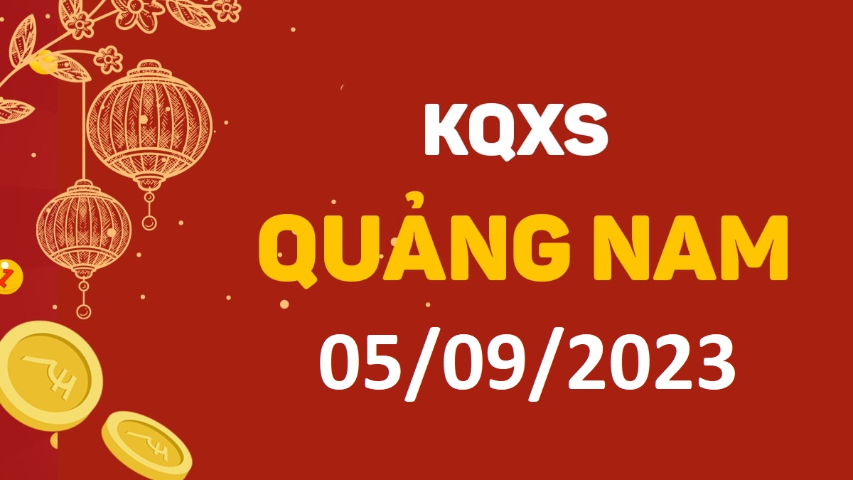 XSQNa 5-9-2023 thứ 3 – KQ xổ số Quảng Nam ngày 5 tháng 9